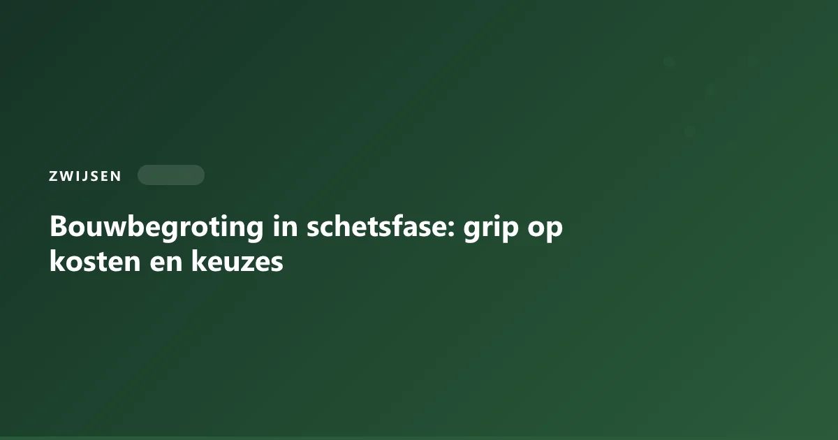 Bouwbegroting in schetsfase: schetsen en kostenoverzicht op tafel voor grip op keuzes en budget